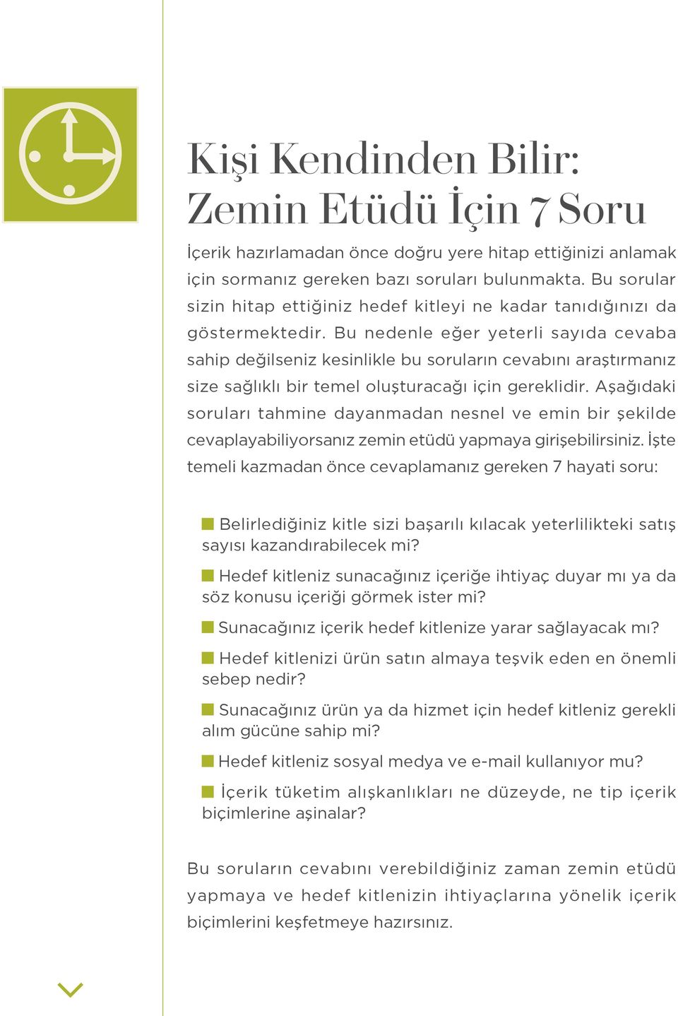 Bu nedenle eğer yeterli sayıda cevaba sahip değilseniz kesinlikle bu soruların cevabını araştırmanız size sağlıklı bir temel oluşturacağı için gereklidir.