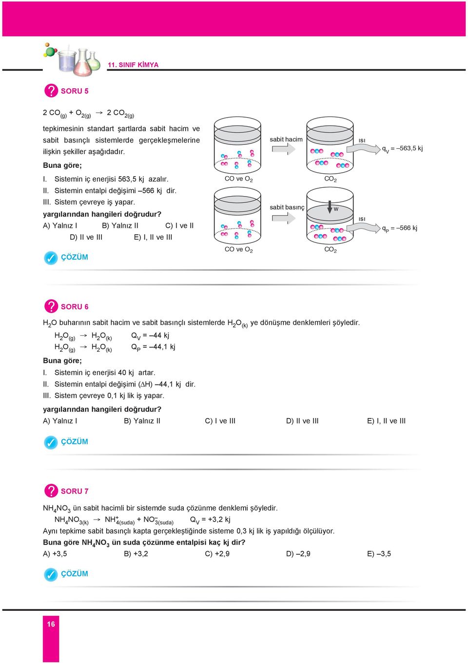 A) Yaln z I B) Yaln z II C) I ve II D) II ve III E) I, II ve III sabit bas nç w s q P = 566 kj CO ve O 2 CO 2 SO RU 6 H 2 O buhar n n sabit hacim ve sabit bas nçl sistemlerde H 2 O (k) ye dönü me