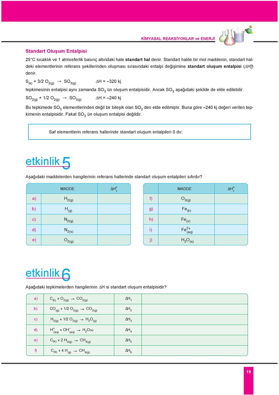 S (k) + 3/2 O 2(g) SO 3(g) H = 320 kj tepkimesinin entalpisi ayn zamanda SO 3 ün olu um entalpisidir. Ancak SO 3 a a daki ekilde de elde edilebilir.