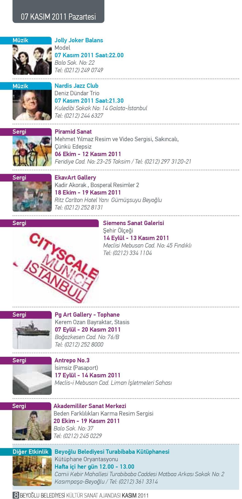 No: 23-25 Taksim / Tel: (0212) 297 3120-21 EkavArt Gallery Kadir Akorak, Bosperal Resimler 2 18 Ekim - 19 Kasım 2011 Ritz Carlton Hotel Yanı Gümüşsuyu Beyoğlu Tel: (0212) 252 8131 Siemens Sanat