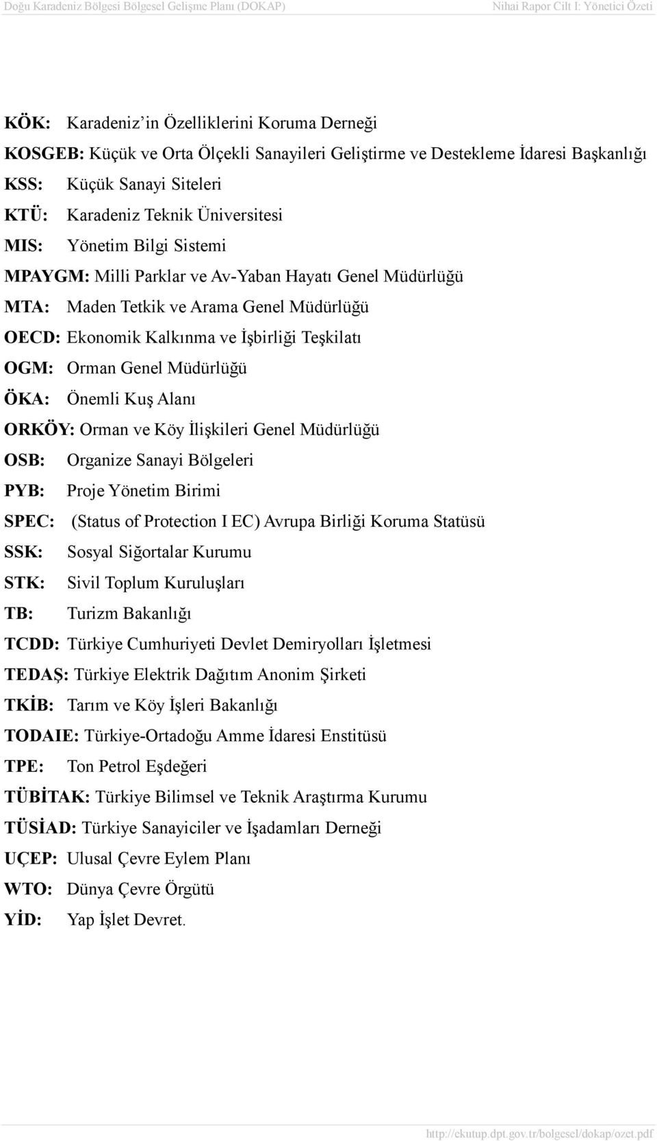 ÖKA: Önemli Kuş Alanı ORKÖY: Orman ve Köy İlişkileri Genel Müdürlüğü OSB: Organize Sanayi Bölgeleri PYB: Proje Yönetim Birimi SPEC: (Status of Protection I EC) Avrupa Birliği Koruma Statüsü SSK: