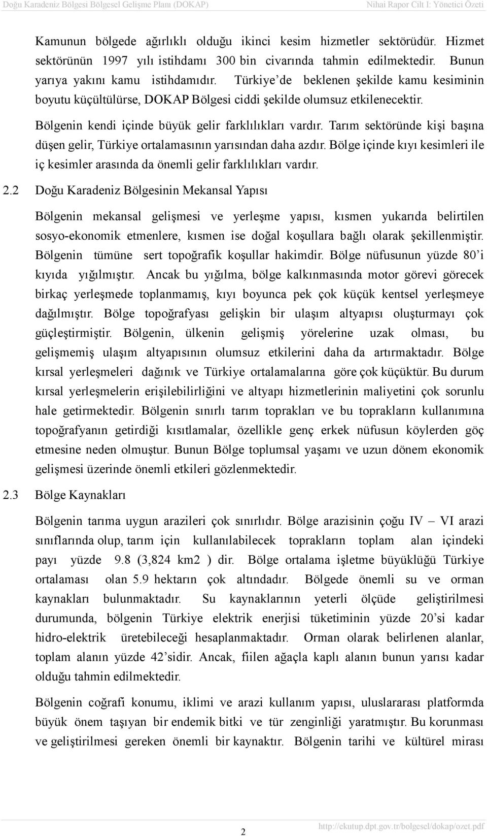 Tarım sektöründe kişi başına düşen gelir, Türkiye ortalamasının yarısından daha azdır. Bölge içinde kıyı kesimleri ile iç kesimler arasında da önemli gelir farklılıkları vardır. 2.