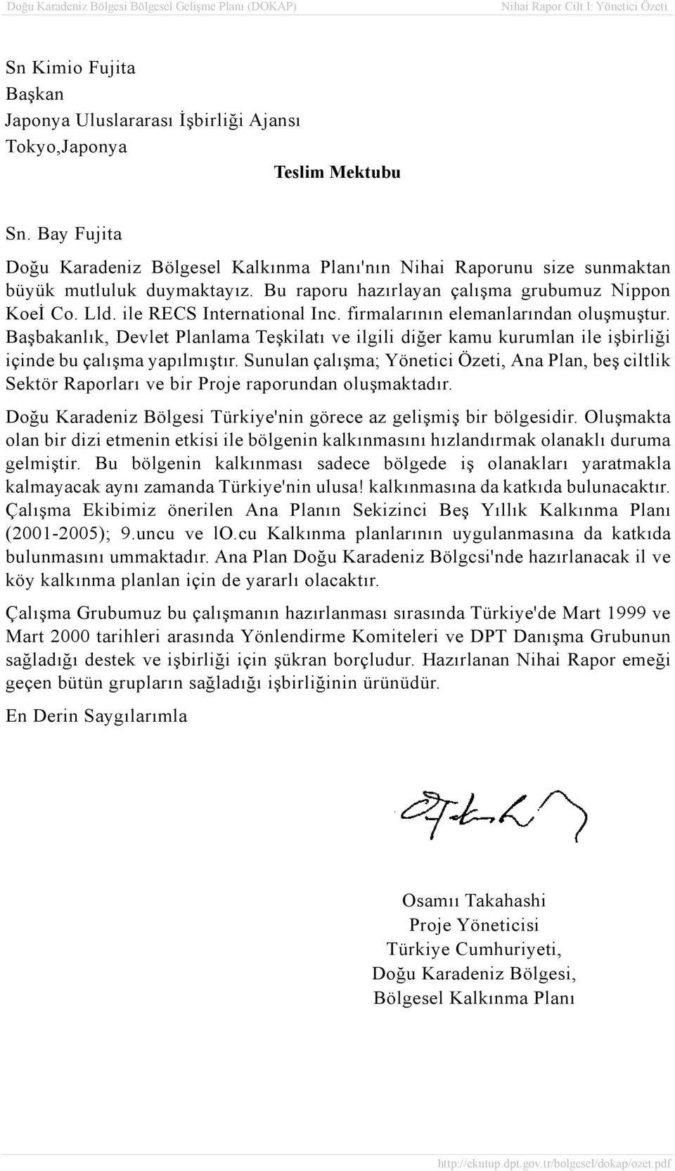 firmalarının elemanlarından oluşmuştur. Başbakanlık, Devlet Planlama Teşkilatı ve ilgili diğer kamu kurumlan ile işbirliği içinde bu çalışma yapılmıştır.