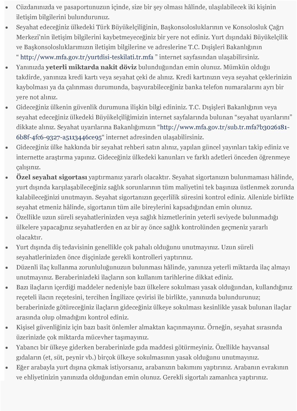 Yurt dışındaki Büyükelçilik ve Başkonsolosluklarımızın iletişim bilgilerine ve adreslerine T.C. Dışişleri Bakanlığının http://www.mfa.gov.tr/yurtdisi-teskilati.tr.mfa internet sayfasından ulaşabilirsiniz.