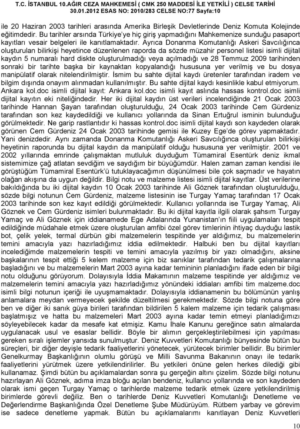 Ayrıca Donanma Komutanlığı Askeri Savcılığınca oluşturulan bilirkişi heyetince düzenlenen raporda da sözde müzahir personel listesi isimli dijital kaydın 5 numaralı hard diskte oluşturulmadığı veya