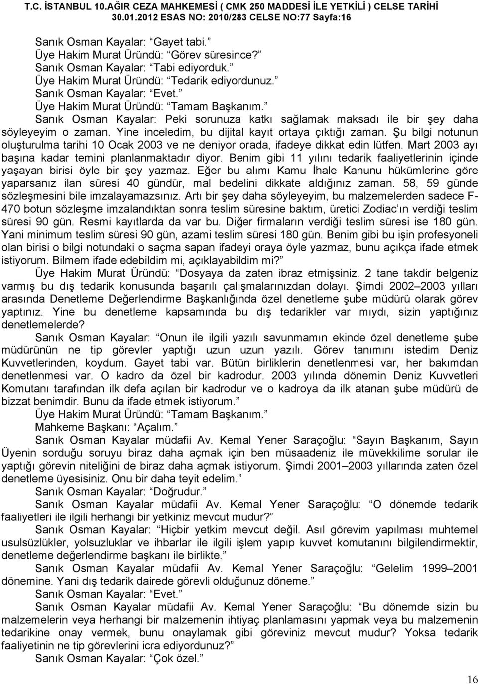 Sanık Osman Kayalar: Peki sorunuza katkı sağlamak maksadı ile bir şey daha söyleyeyim o zaman. Yine inceledim, bu dijital kayıt ortaya çıktığı zaman.