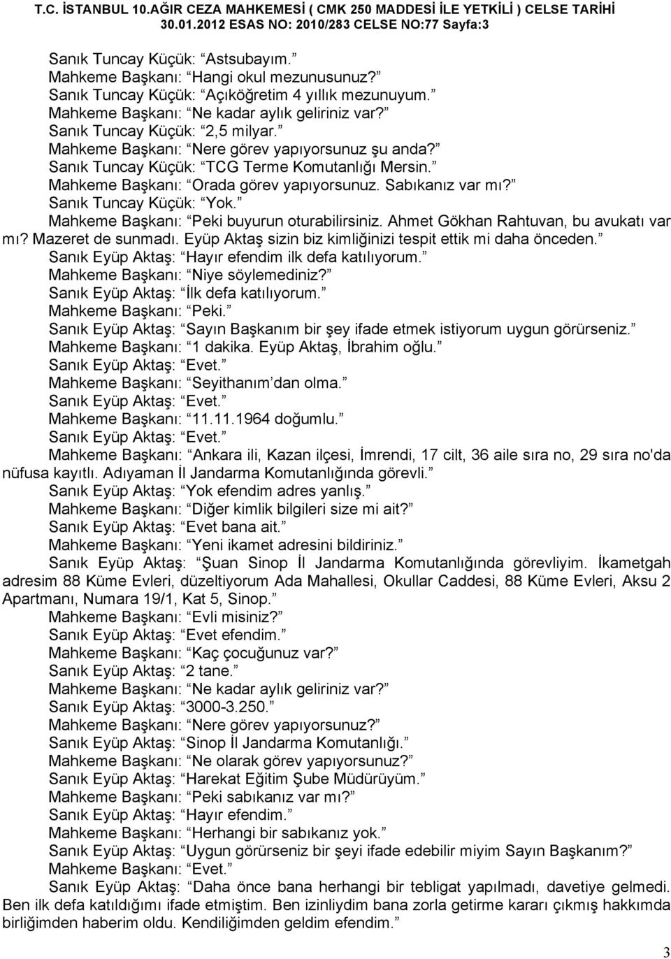 Mahkeme Başkanı: Orada görev yapıyorsunuz. Sabıkanız var mı? Sanık Tuncay Küçük: Yok. Mahkeme Başkanı: Peki buyurun oturabilirsiniz. Ahmet Gökhan Rahtuvan, bu avukatı var mı? Mazeret de sunmadı.