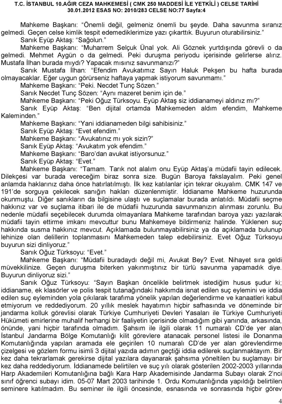 Peki duruşma periyodu içerisinde gelirlerse alırız. Mustafa İlhan burada mıydı? Yapacak mısınız savunmanızı? Sanık Mustafa İlhan: Efendim Avukatımız Sayın Haluk Pekşen bu hafta burada olmayacaklar.