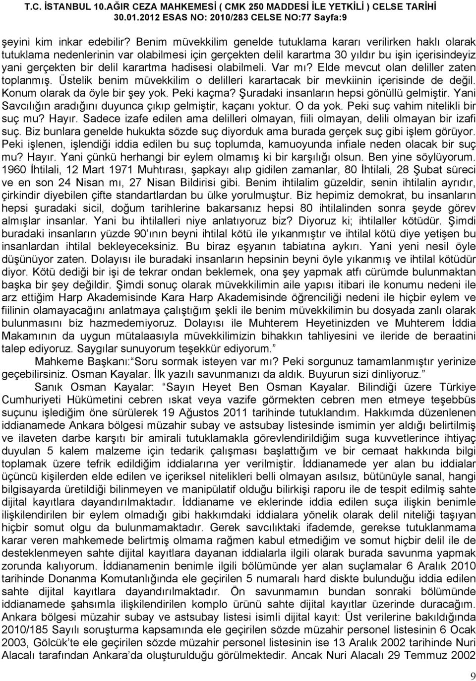 hadisesi olabilmeli. Var mı? Elde mevcut olan deliller zaten toplanmış. Üstelik benim müvekkilim o delilleri karartacak bir mevkiinin içerisinde de değil. Konum olarak da öyle bir şey yok. Peki kaçma?