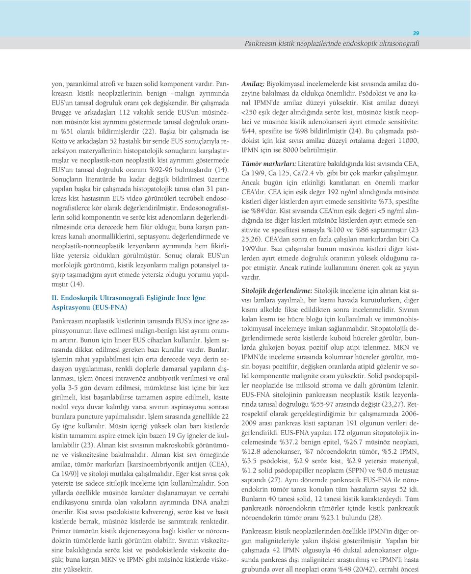 Bir çal flmada Brugge ve arkadafllar 112 vakal k seride EUS un müsinöznon müsinöz kist ayr m n göstermede tan sal do ruluk oran - n %51 olarak bildirmifllerdir (22).
