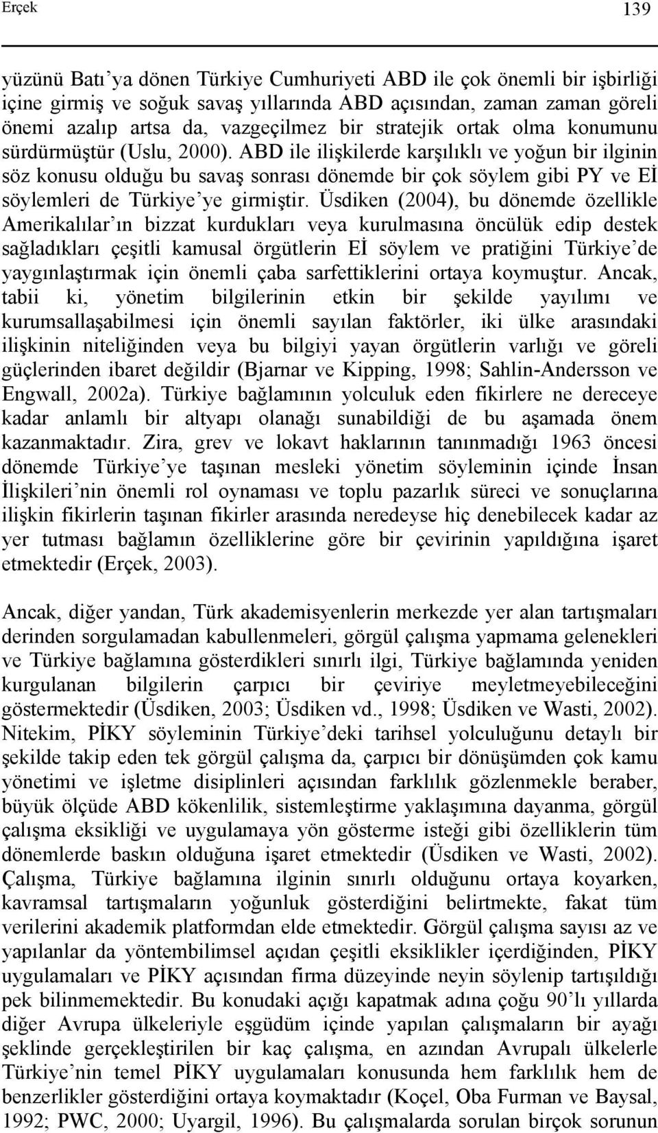 ABD ile ilişkilerde karşılıklı ve yoğun bir ilginin söz konusu olduğu bu savaş sonrası dönemde bir çok söylem gibi PY ve Eİ söylemleri de Türkiye ye girmiştir.