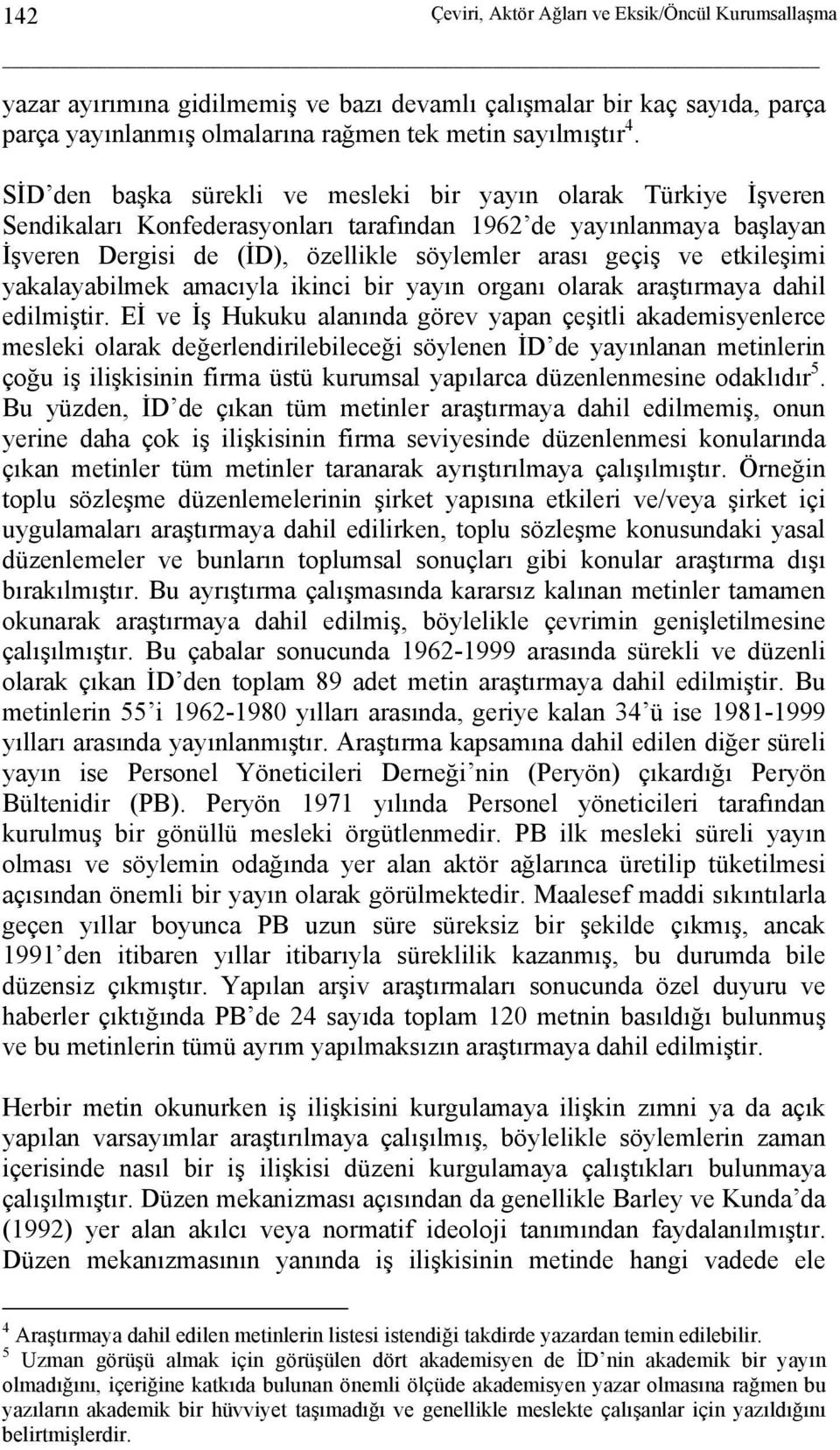 etkileşimi yakalayabilmek amacıyla ikinci bir yayın organı olarak araştırmaya dahil edilmiştir.