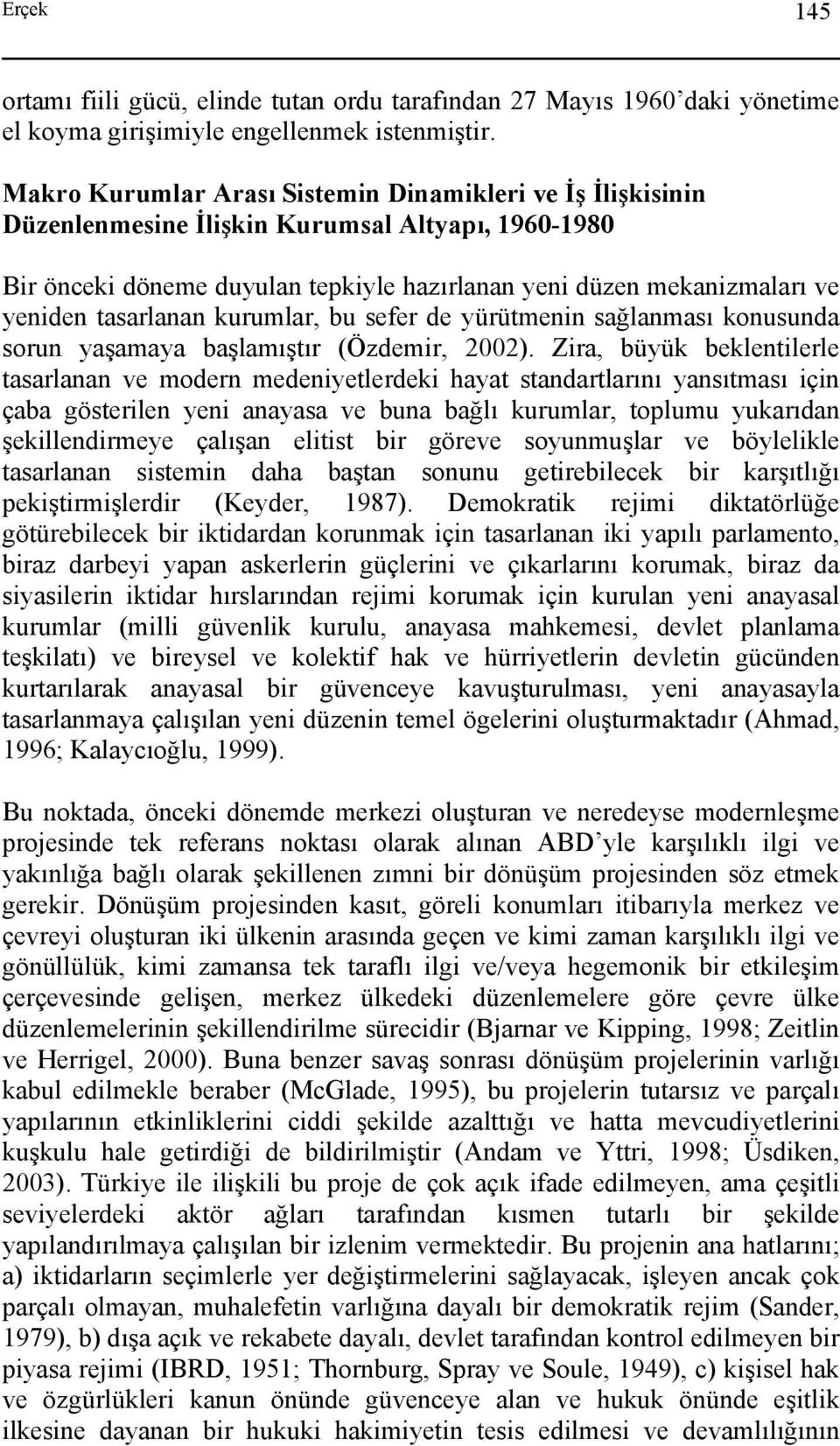 tasarlanan kurumlar, bu sefer de yürütmenin sağlanması konusunda sorun yaşamaya başlamıştır (Özdemir, 2002).