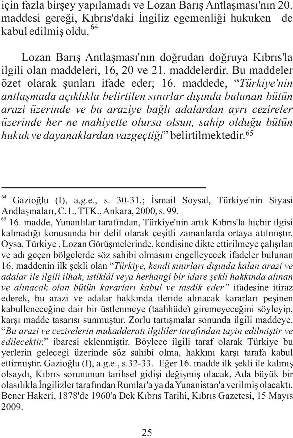 maddede, Türkiye'nin antlaþmada açýklýkla belirtilen sýnýrlar dýþýnda bulunan bütün arazi üzerinde ve bu araziye baðlý adalardan ayrý cezireler üzerinde her ne mahiyette olursa olsun, sahip olduðu