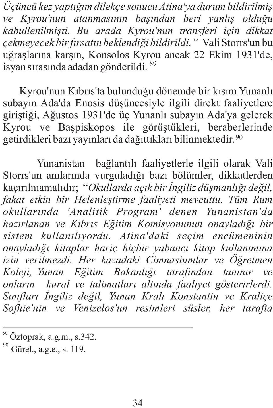 Vali Storrs'un bu uðraþlarýna karþýn, Konsolos Kyrou ancak 22 Ekim 1931'de, 89 isyan sýrasýnda adadan gönderildi.