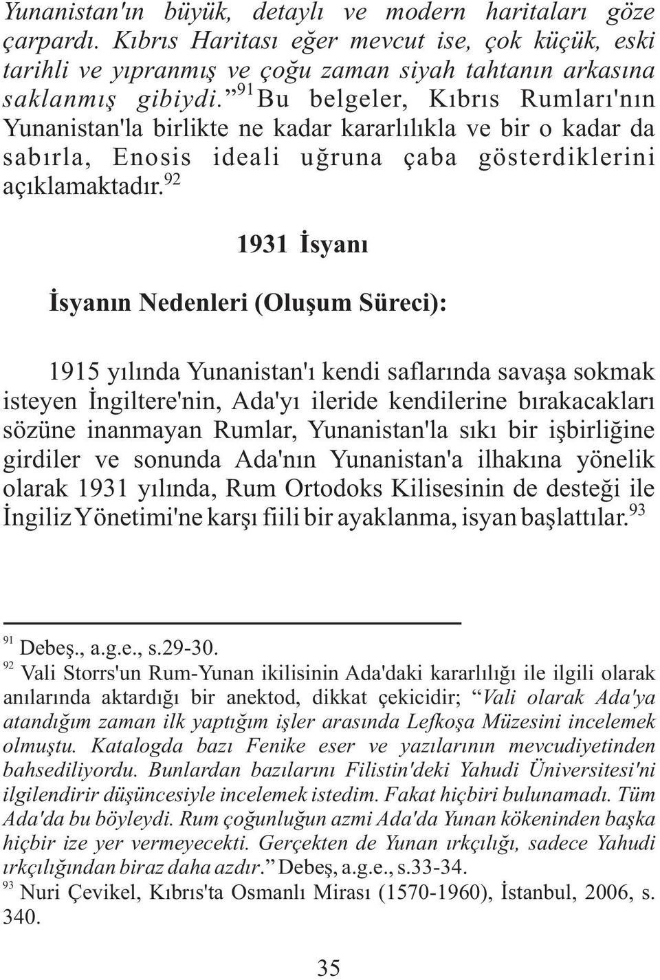 1931 Ýsyaný Ýsyanýn Nedenleri (Oluþum Süreci): 1915 yýlýnda Yunanistan'ý kendi saflarýnda savaþa sokmak isteyen Ýngiltere'nin, Ada'yý ileride kendilerine býrakacaklarý sözüne inanmayan Rumlar,