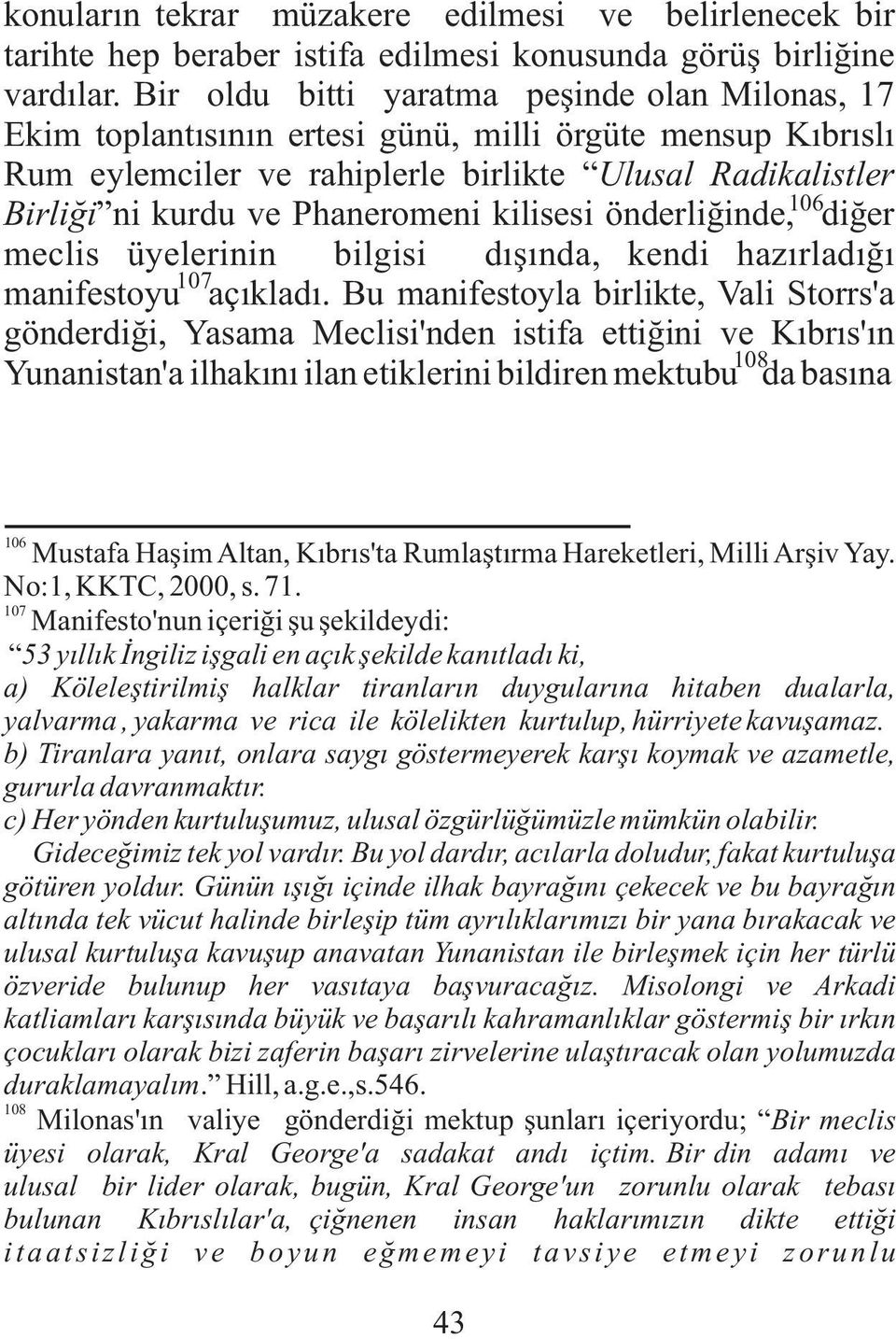 Phaneromeni kilisesi önderliðinde, diðer meclis üyelerinin bilgisi dýþýnda, kendi hazýrladýðý 107 manifestoyu açýkladý.