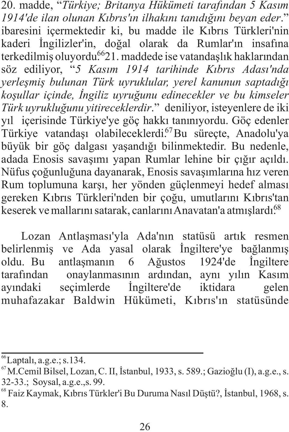 maddede ise vatandaþlýk haklarýndan söz ediliyor, 5 Kasým 1914 tarihinde Kýbrýs Adasý'nda yerleþmiþ bulunan Türk uyruklular, yerel kanunun saptadýðý koþullar içinde, Ýngiliz uyruðunu edinecekler ve