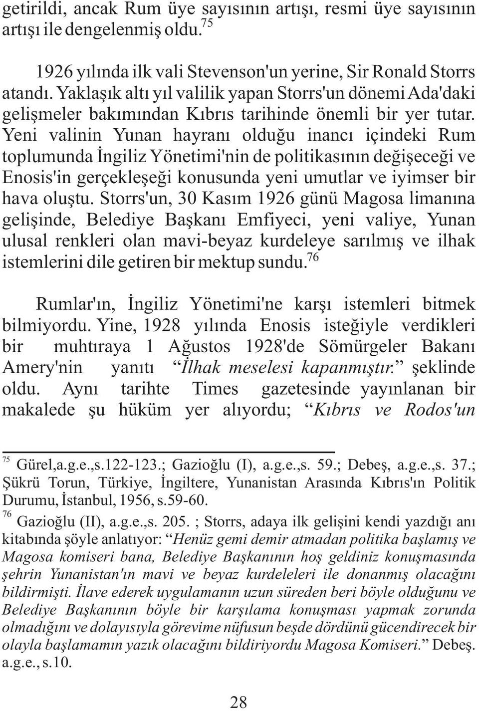 Yeni valinin Yunan hayraný olduðu inancý içindeki Rum toplumunda Ýngiliz Yönetimi'nin de politikasýnýn deðiþeceði ve Enosis'in gerçekleþeði konusunda yeni umutlar ve iyimser bir hava oluþtu.