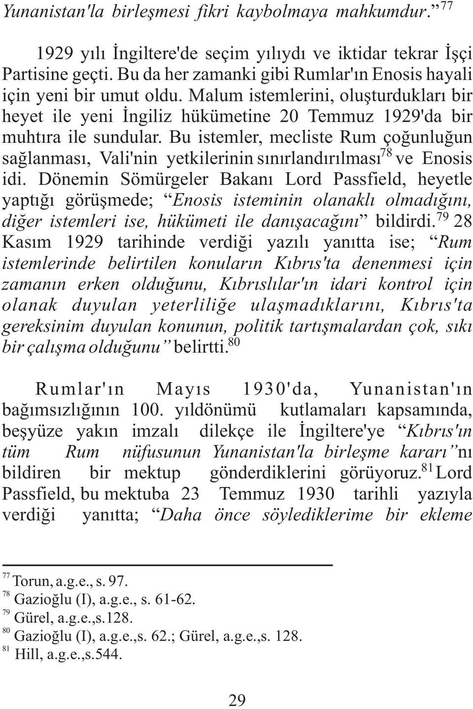 Bu istemler, mecliste Rum çoðunluðun 78 saðlanmasý, Vali'nin yetkilerinin sýnýrlandýrýlmasý ve Enosis idi.