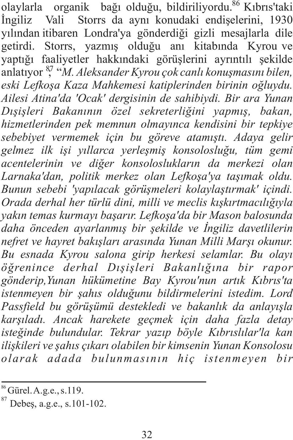Aleksander Kyrou çok canlý konuþmasýný bilen, eski Lefkoþa Kaza Mahkemesi katiplerinden birinin oðluydu. Ailesi Atina'da 'Ocak' dergisinin de sahibiydi.