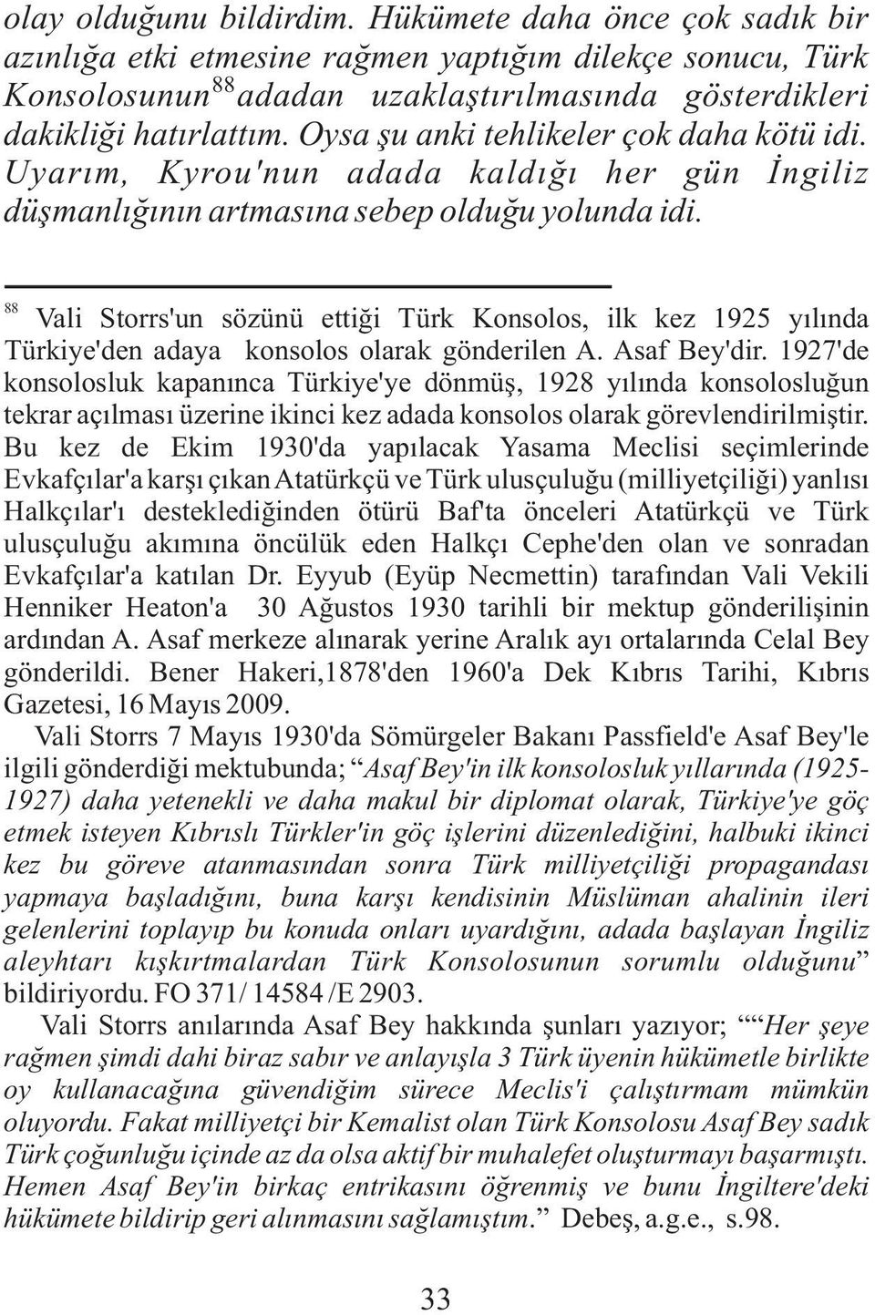 88 Vali Storrs'un sözünü ettiði Türk Konsolos, ilk kez 1925 yýlýnda Türkiye'den adaya konsolos olarak gönderilen A. Asaf Bey'dir.