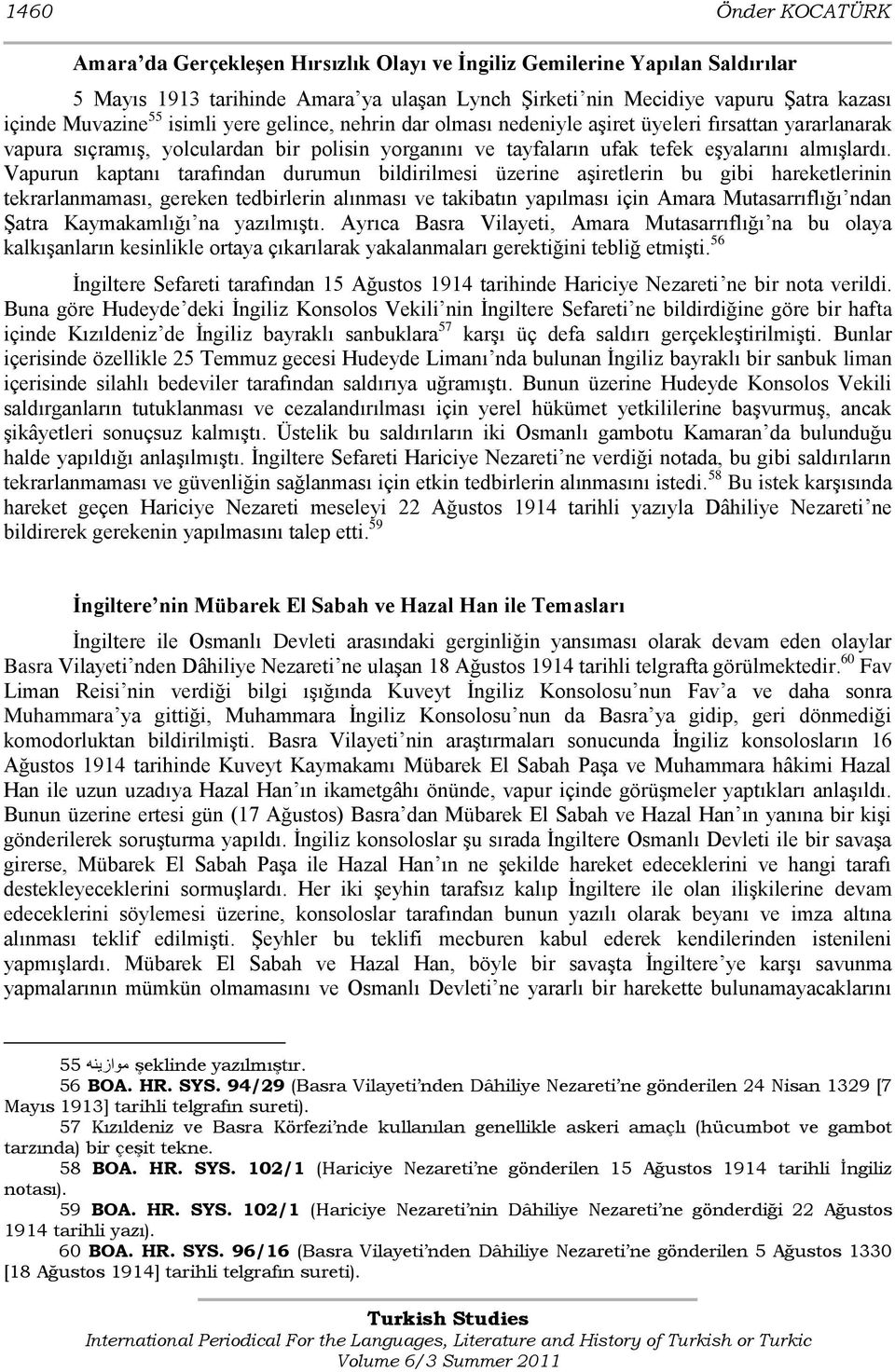 Vapurun kaptanı tarafından durumun bildirilmesi üzerine aşiretlerin bu gibi hareketlerinin tekrarlanmaması, gereken tedbirlerin alınması ve takibatın yapılması için Amara Mutasarrıflığı ndan Şatra