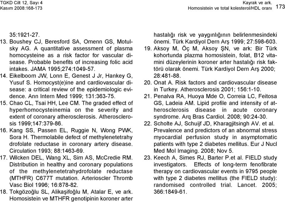 Eikelboom JW, Lonn E, Genest J Jr, Hankey G, Yusuf S. Homocyst(e)ine and cardiovascular disease: a critical review of the epidemiologic evidence. Ann Intern Med 1999; 131:363-75. 15.