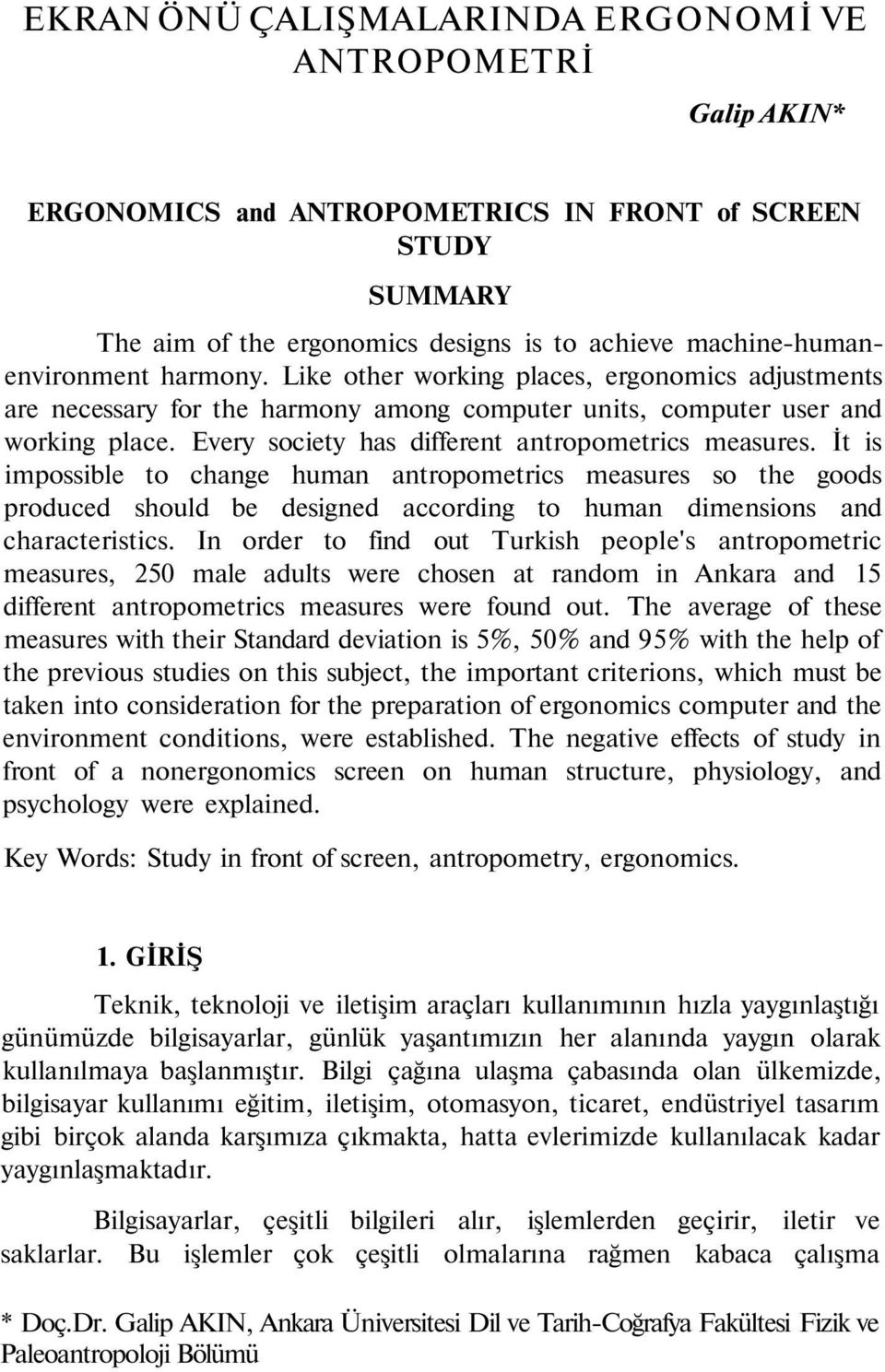 İt is impossible to change human antropometrics measures so the goods produced should be designed according to human dimensions and characteristics.