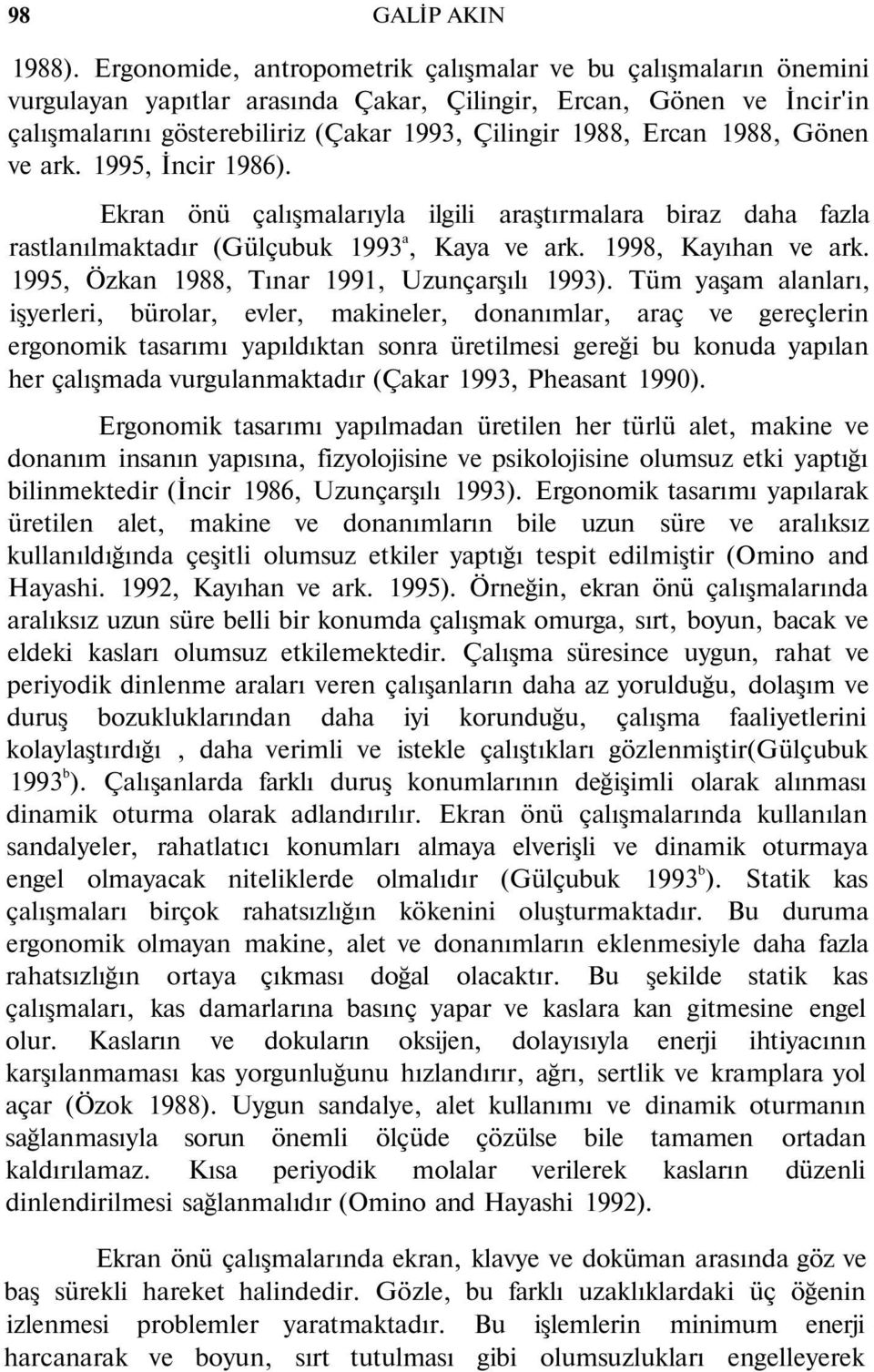 1988, Gönen ve ark. 1995, İncir 1986). Ekran önü çalışmalarıyla ilgili araştırmalara biraz daha fazla rastlanılmaktadır (Gülçubuk 1993 a, Kaya ve ark. 1998, Kayıhan ve ark.