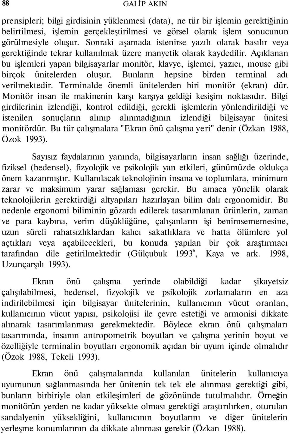 Açıklanan bu işlemleri yapan bilgisayarlar monitör, klavye, işlemci, yazıcı, mouse gibi birçok ünitelerden oluşur. Bunların hepsine birden terminal adı verilmektedir.