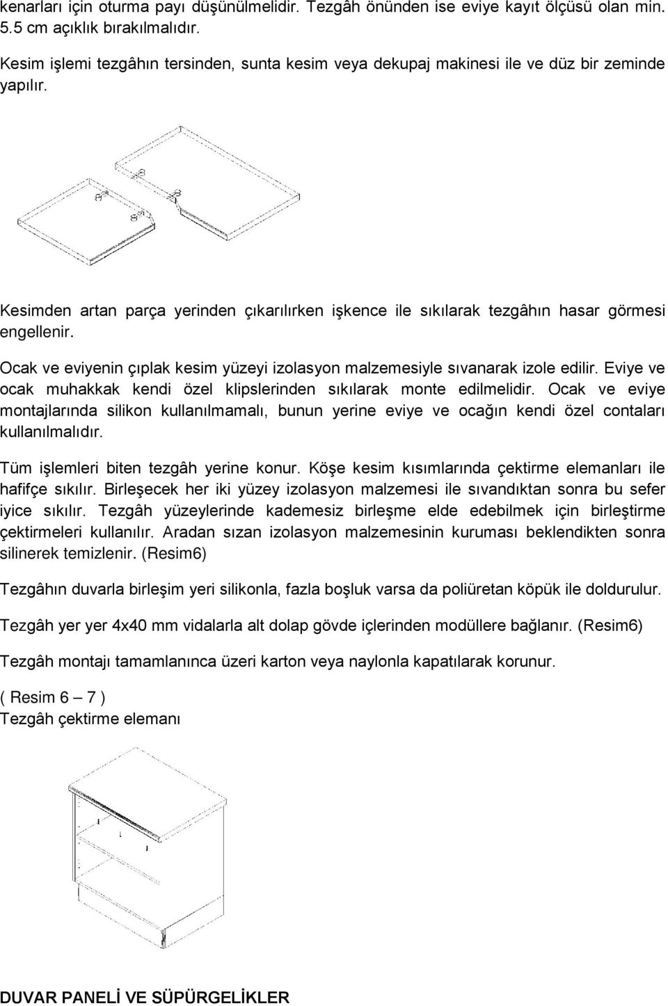 Ocak ve eviyenin çıplak kesim yüzeyi izolasyon malzemesiyle sıvanarak izole edilir. Eviye ve ocak muhakkak kendi özel klipslerinden sıkılarak monte edilmelidir.