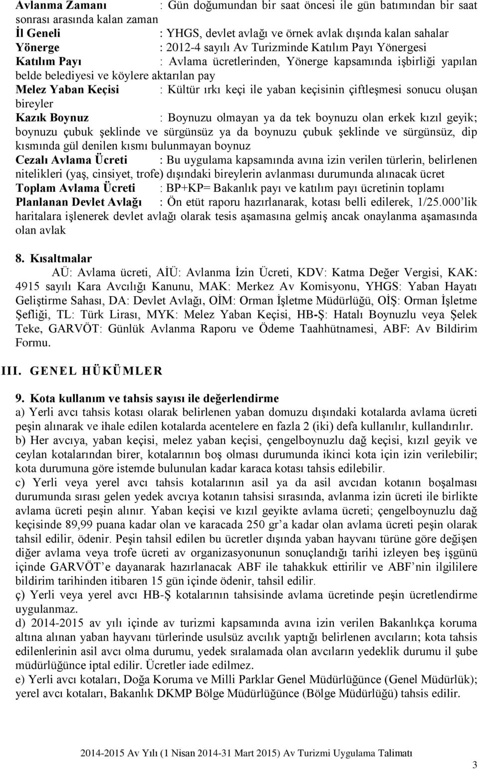 yaban keçisinin çiftleģmesi sonucu oluģan bireyler Kazık Boynuz : Boynuzu olmayan ya da tek boynuzu olan erkek kızıl geyik; boynuzu çubuk Ģeklinde ve sürgünsüz ya da boynuzu çubuk Ģeklinde ve