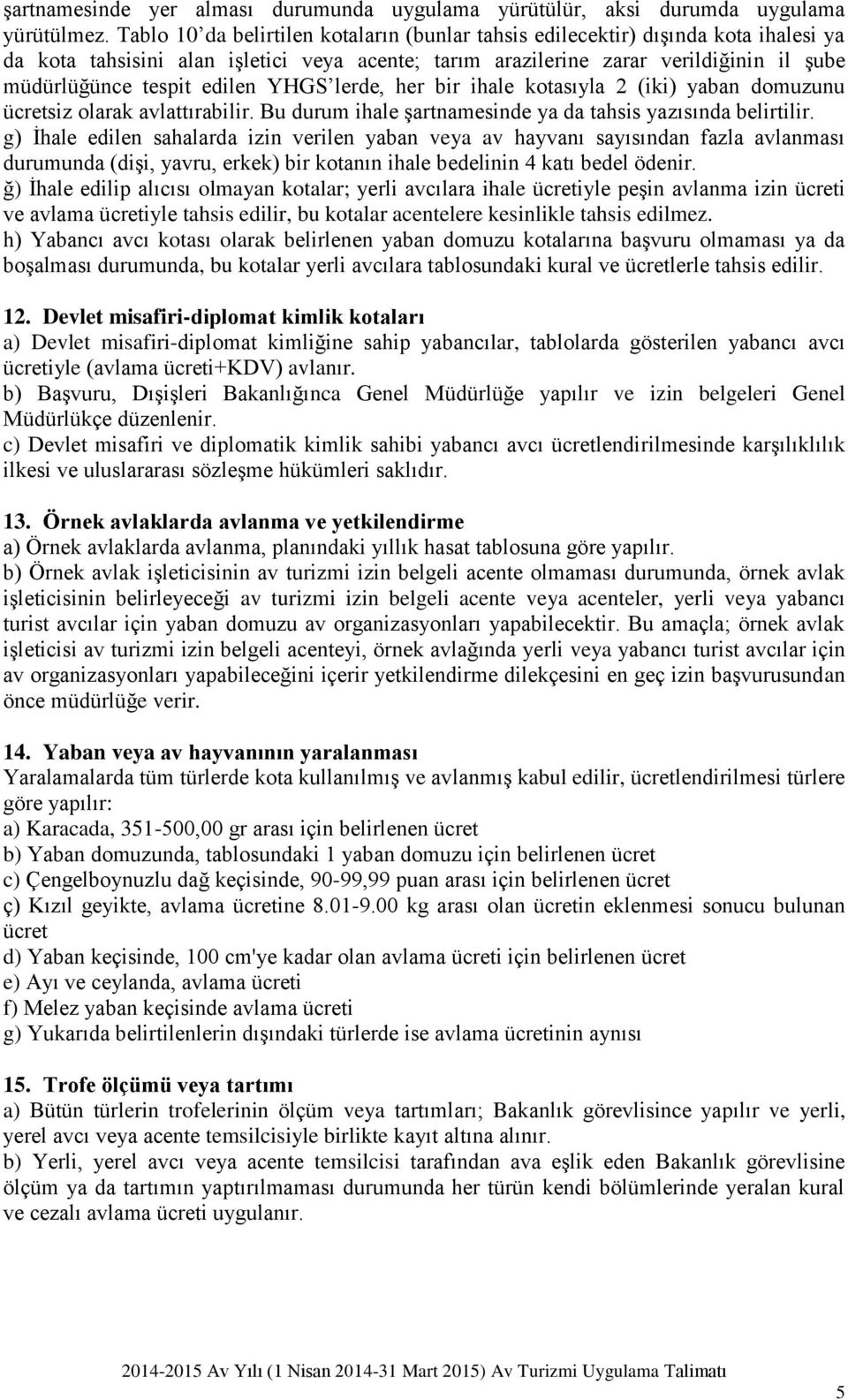 edilen YHGS lerde, her bir ihale kotasıyla 2 (iki) yaban domuzunu ücretsiz olarak avlattırabilir. Bu durum ihale Ģartnamesinde ya da tahsis yazısında belirtilir.