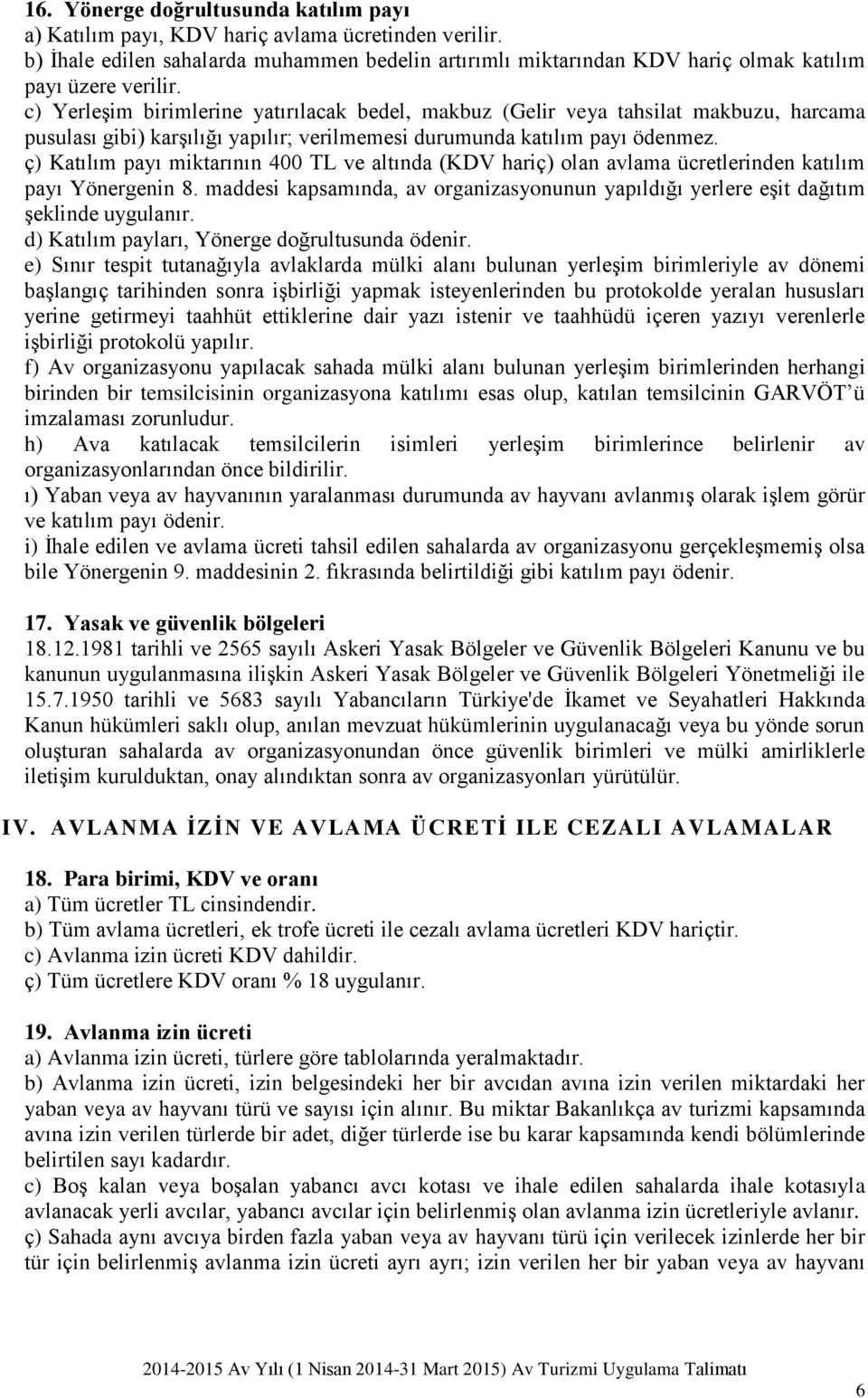 c) YerleĢim birimlerine yatırılacak bedel, makbuz (Gelir veya tahsilat makbuzu, harcama pusulası gibi) karģılığı yapılır; verilmemesi durumunda katılım payı ödenmez.