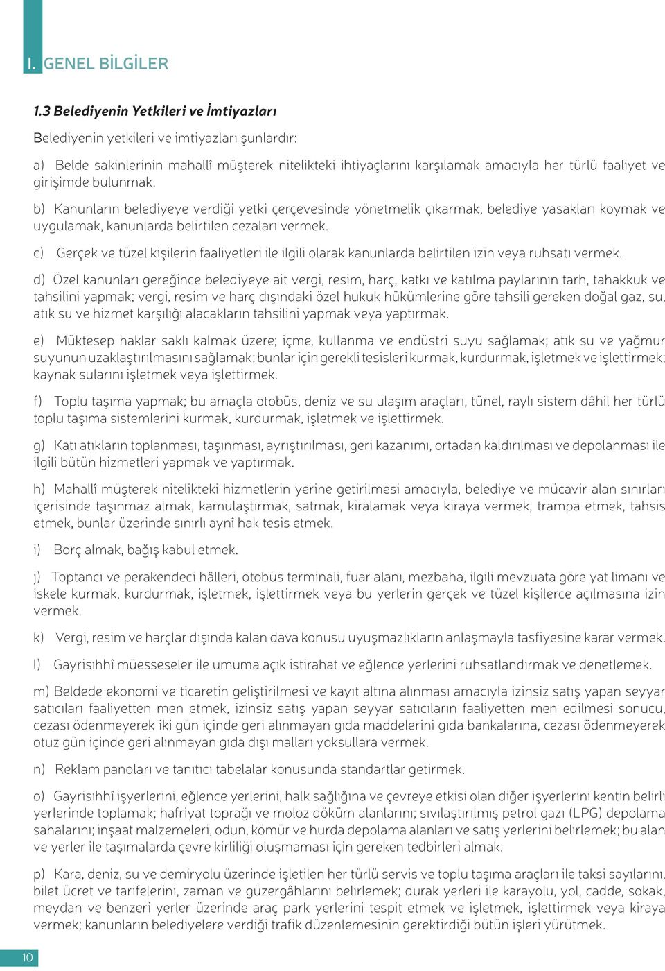 girişimde bulunmak. b) Kanunların belediyeye verdiği yetki çerçevesinde yönetmelik çıkarmak, belediye yasakları koymak ve uygulamak, kanunlarda belirtilen cezaları vermek.