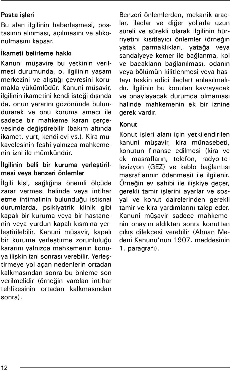 Kanuni müşavir, ilgilinin ikametini kendi isteği dışında da, onun yararını gözönünde bulundurarak ve onu koruma amacı ile sadece bir mahkeme kararı çerçevesinde değiştirebilir (bakım altında ikamet,