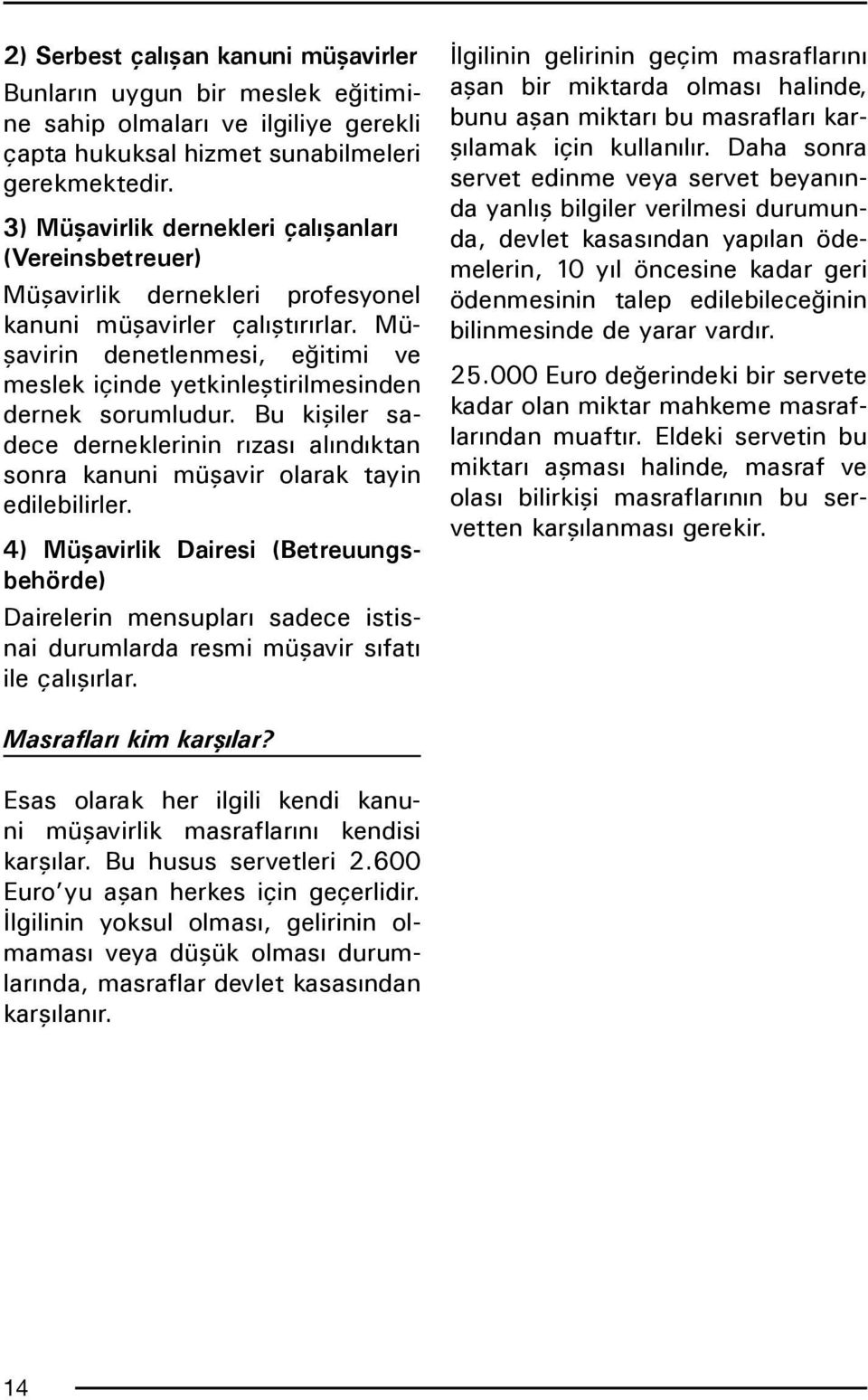 Müşavirin denetlenmesi, eğitimi ve meslek içinde yetkinleştirilmesinden dernek sorumludur. Bu kişiler sadece derneklerinin rızası alındıktan sonra kanuni müşavir olarak tayin edilebilirler.