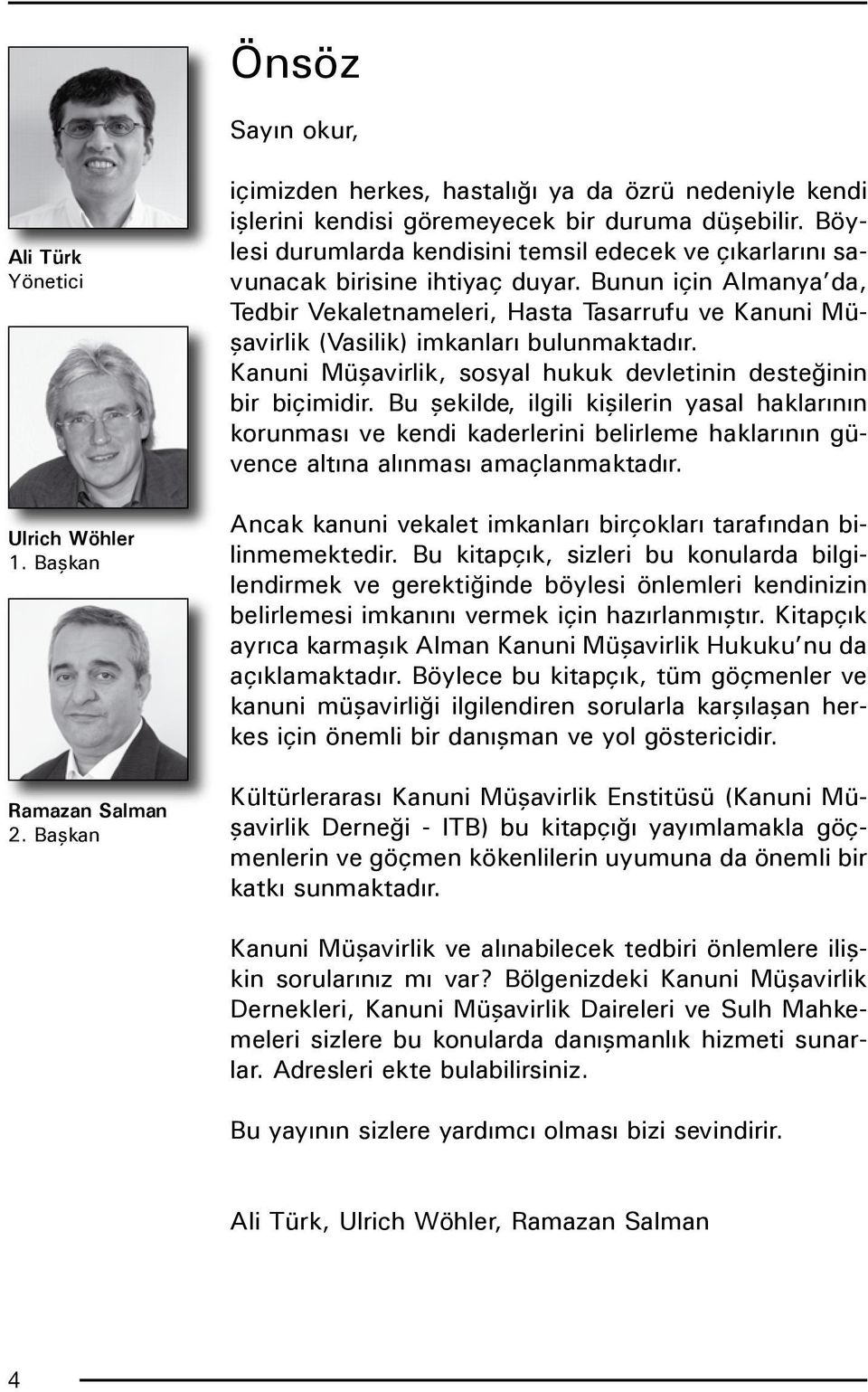 Bunun için Almanya da, Tedbir Vekaletnameleri, Hasta Tasarrufu ve Kanuni Müşavirlik (Vasilik) imkanları bulunmaktadır. Kanuni Müşavirlik, sosyal hukuk devletinin desteğinin bir biçimidir.