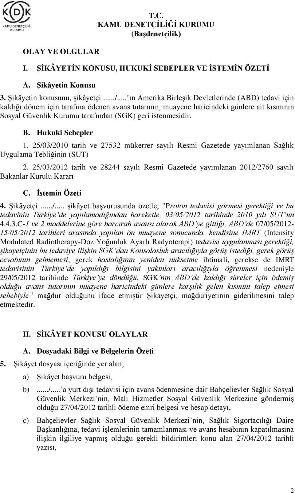 istenmesidir. B. Hukuki Sebepler 1. 25/03/2010 tarih ve 27532 mükerrer sayılı Resmi Gazetede yayımlanan Sağlık Uygulama Tebliğinin (SUT) 2.