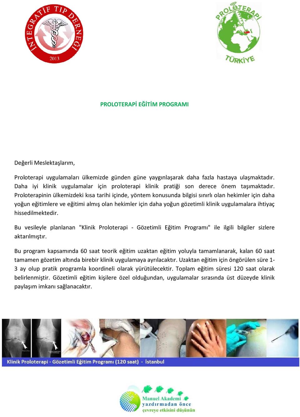 Proloterapinin ülkemizdeki kısa tarihi içinde, yöntem konusunda bilgisi sınırlı olan hekimler için daha yoğun eğitimlere ve eğitimi almış olan hekimler için daha yoğun gözetimli klinik uygulamalara