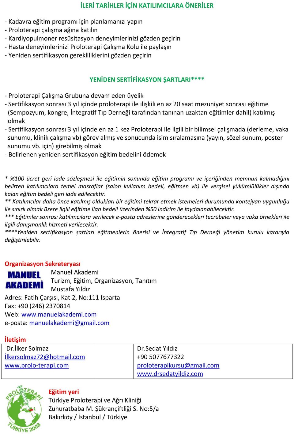 Sertifikasyon sonrası 3 yıl içinde proloterapi ile ilişkili en az 20 saat mezuniyet sonrası eğitime (Sempozyum, kongre, İntegratif Tıp Derneği tarafından tanınan uzaktan eğitimler dahil) katılmış