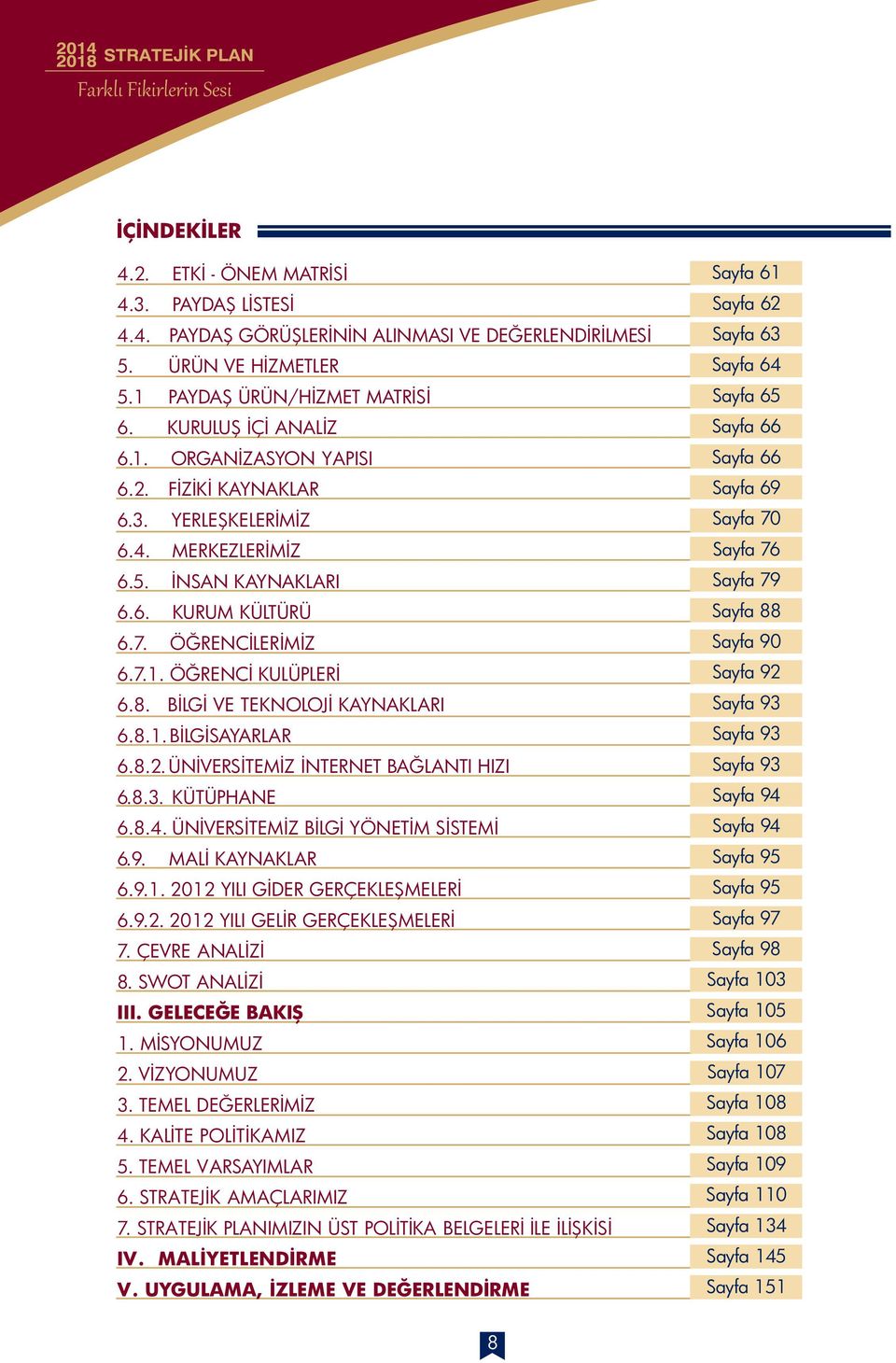 8.2. ÜNİVERSİTEMİZ İNTERNET BAĞLANTI HIZI 6.8.3. KÜTÜPHANE 6.8.4. iüniversitemiz BİLGİ YÖNETİM SİSTEMİ 6.9. MALİ KAYNAKLAR 6.9.1. i2012 YILI GİDER GERÇEKLEŞMELERİ 6.9.2. i2012 YILI GELİR GERÇEKLEŞMELERİ 7.