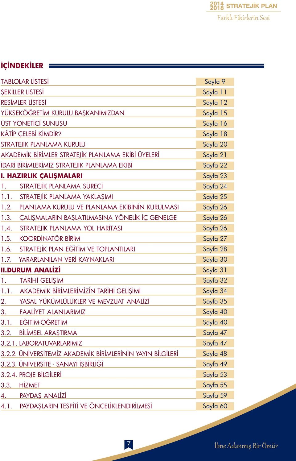 2. PLANLAMA KURULU VE PLANLAMA EKİBİNİN KURULMASI 1.3. ÇALIŞMALARIN BAŞLATILMASINA YÖNELİK İÇ GENELGE 1.4. STRATEJİK PLANLAMA YOL HARİTASI 1.5. KOORDİNATÖR BİRİM 1.6.