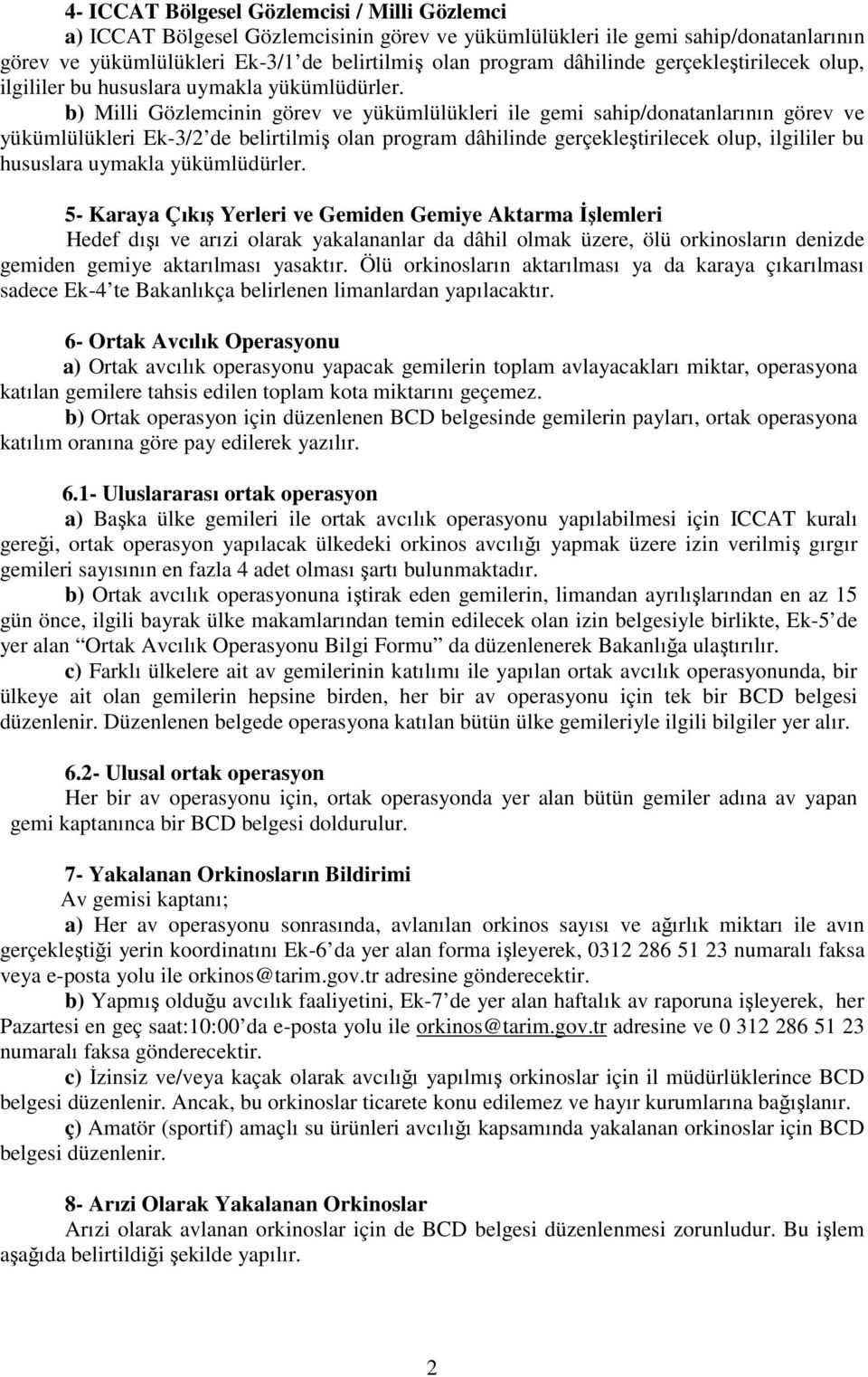 b) Milli Gözlemcinin görev ve yükümlülükleri ile gemi sahip/donatanlarının görev ve yükümlülükleri Ek-3/2 de belirtilmiş olan program  5- Karaya Çıkış Yerleri ve Gemiden Gemiye Aktarma İşlemleri