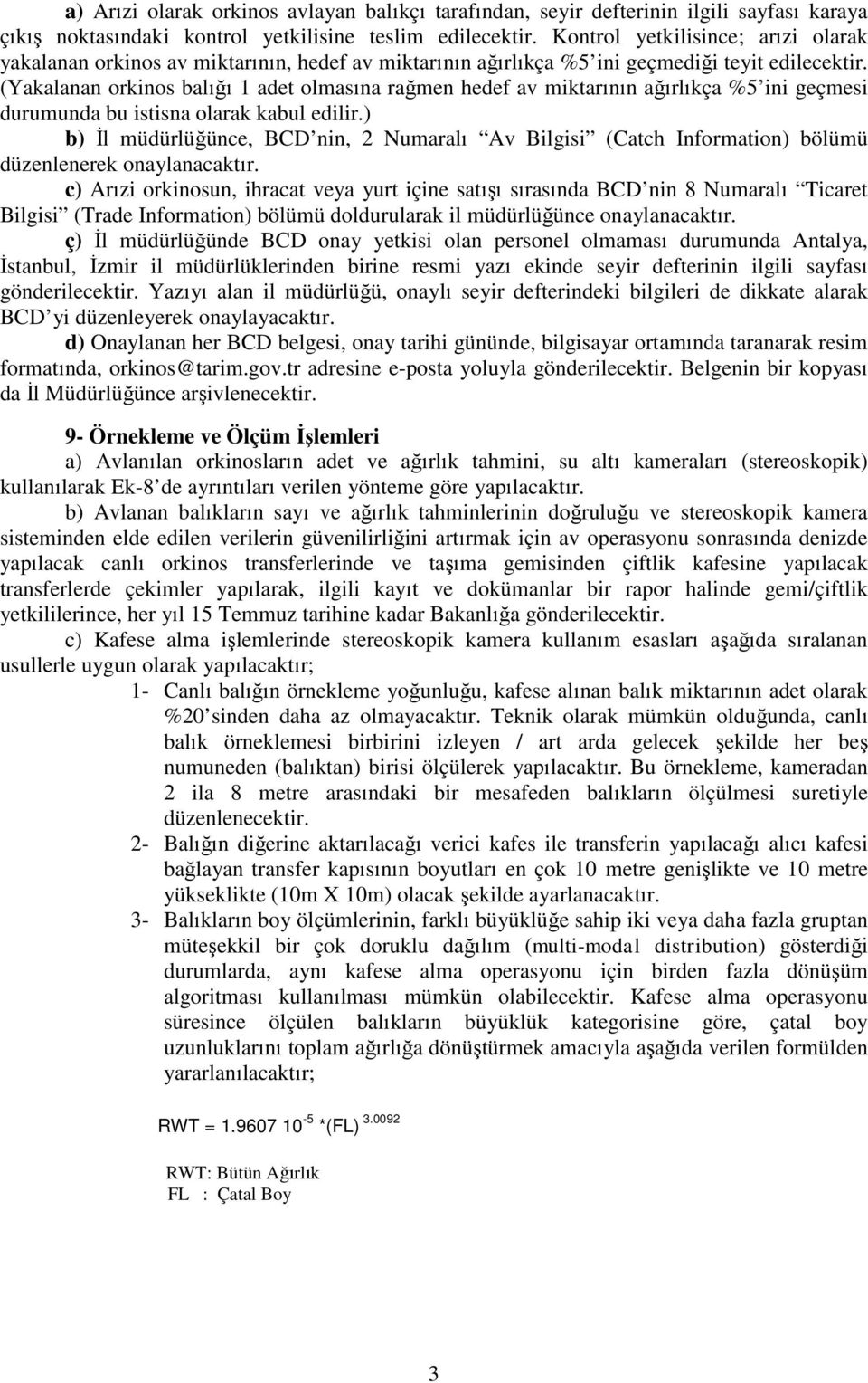 (Yakalanan orkinos balığı 1 adet olmasına rağmen hedef av miktarının ağırlıkça %5 ini geçmesi durumunda bu istisna olarak kabul edilir.