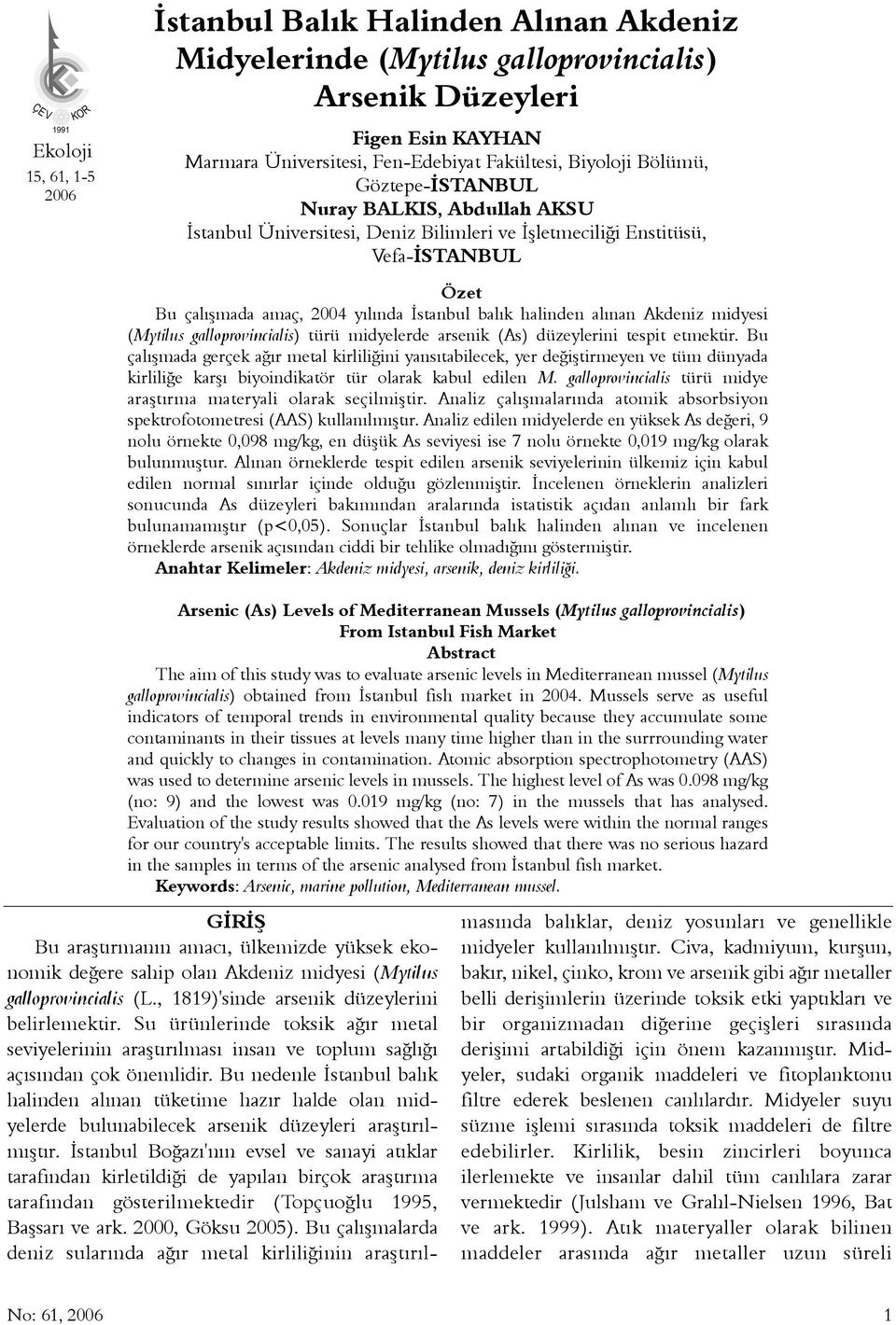 Akdeniz midyesi (Mytilus galloprovincialis) türü midyelerde arsenik (As) düzeylerini tespit etmektir.