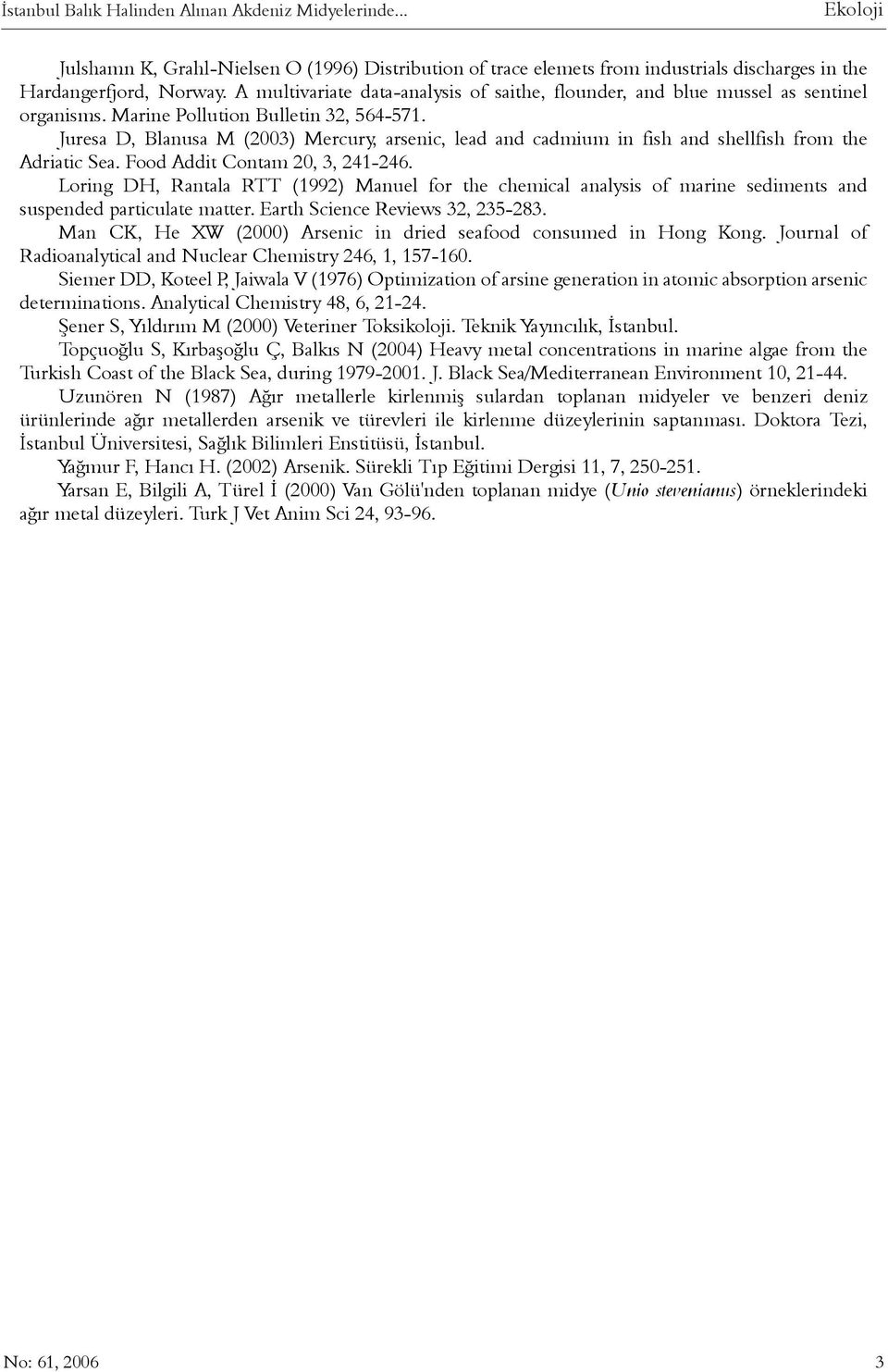 Juresa D, Blanusa M (2003) Mercury, arsenic, lead and cadmium in fish and shellfish from the Adriatic Sea. Food Addit Contam 20, 3, 241-246.