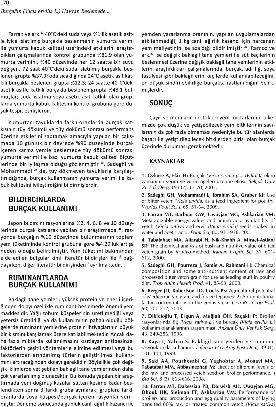 9 olan yumurta verimini, %40 düzeyinde her 12 saatte bir suyu değişen, 72 saat 40 C deki suda ıslatılmış burçakla beslenen grupta %37.