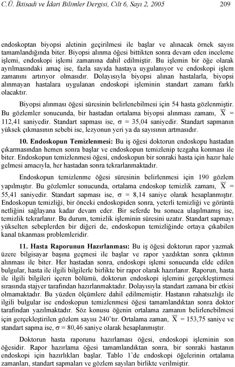 Bu işlemin bir öğe olarak ayrılmasındaki amaç ise, fazla sayıda hastaya uygulanıyor ve endoskopi işlem zamanını artırıyor olmasıdır.